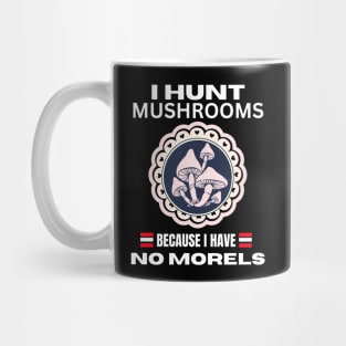 I Hunt Mushroom Because I Have No Morels, Funny Mushroom,  Mushroom Quotes Design, gift for mushroom lovers Mug